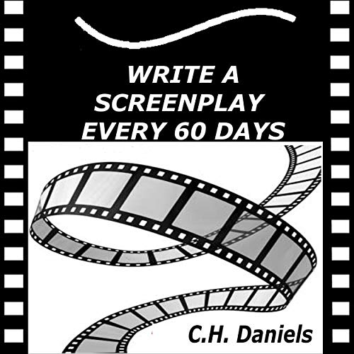 Write a Screenplay Every 60 Days by C.H. Daniels