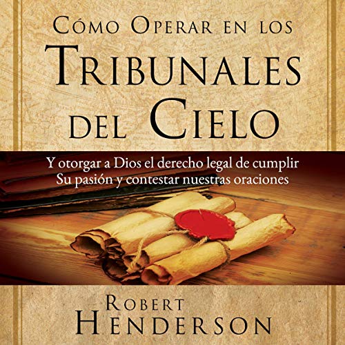 Cómo Operar en Los Tribunales del Cielo [ How to Operate in the Courts of Heaven]