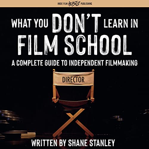 What You Don't Learn in Film School by Shane Stanley