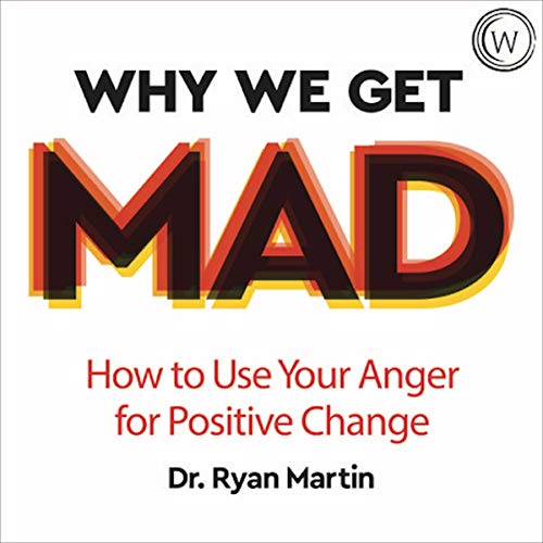 Why We Get Mad: How to Use Your Anger for Positive Change by Dr Ryan Martin