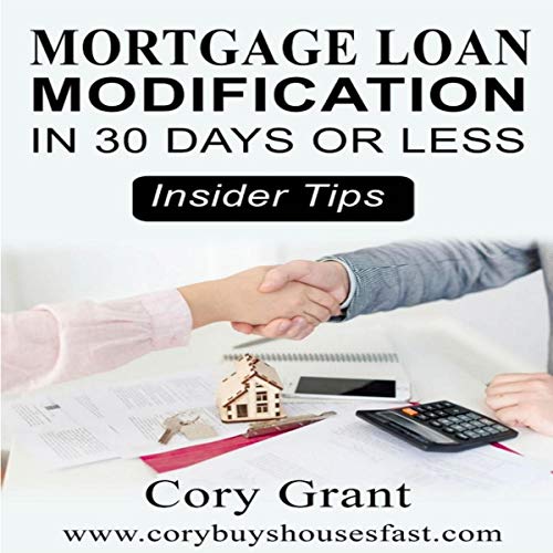 Mortgage Loan Modification in 30 Days or Less by Cory Grant