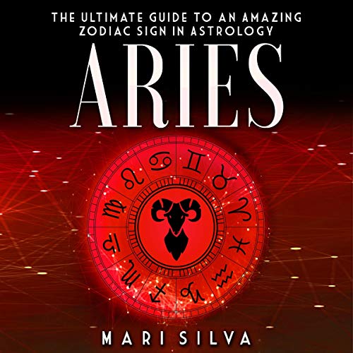 Aries: The Ultimate Guide to an Amazing Zodiac Sign in Astrology
