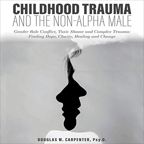 Childhood Trauma and the Non-Alpha Male
