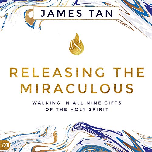 Releasing the Miraculous: Walking in All Nine Gifts of the Holy Spirit