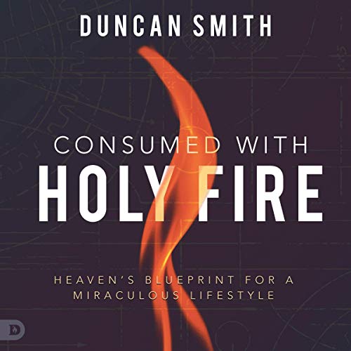 Consumed with Holy Fire by Duncan Smith