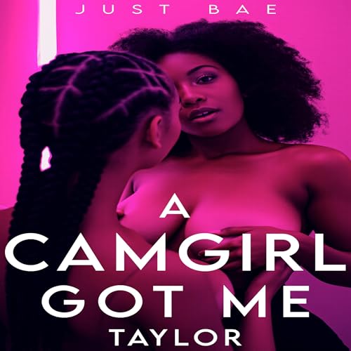 A Camgirl Got Me: Taylor