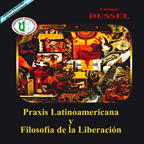 Praxis Latinoamericana y Filosofía de la Liberación [Latin American Praxis and the Philosophy of Liberation]