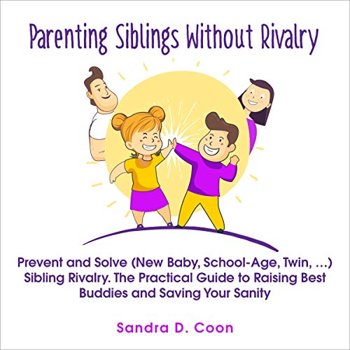Parenting Siblings Without Rivalry by Sandra D. Coon