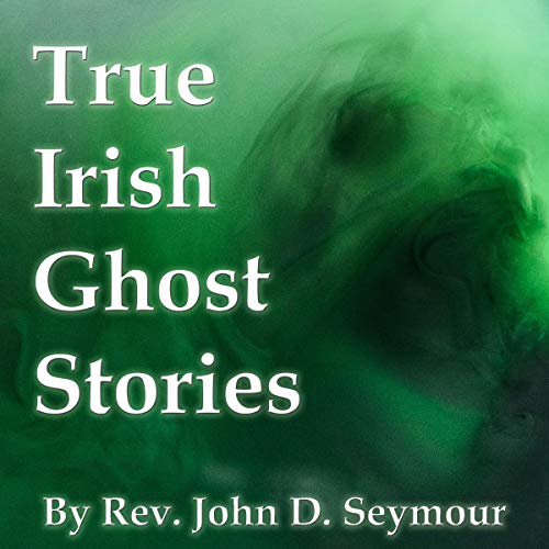 True Irish Ghost Stories by Rev. John D. Seymour