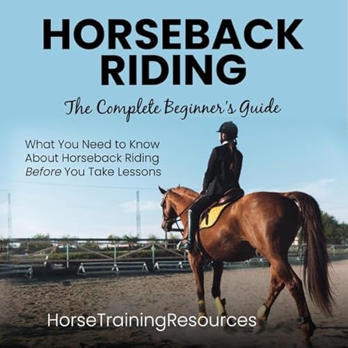 Horseback Riding: The Complete Beginner's Guide