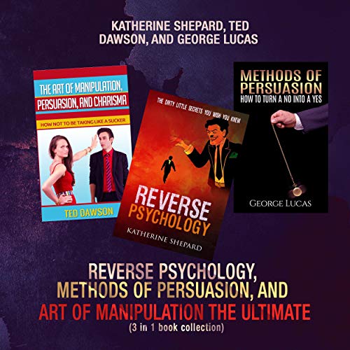 Reverse Psychology, Methods of Persuasion, and Art of Manipulation by Katherine Shepard