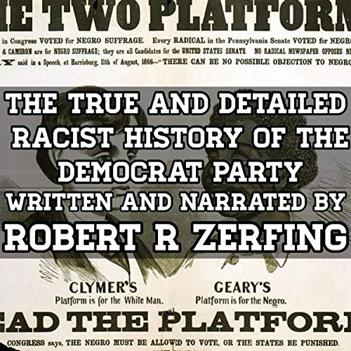 The True and Detailed Racist History of the Democrat Party: 1830-2020 by Robert R. Zerfing