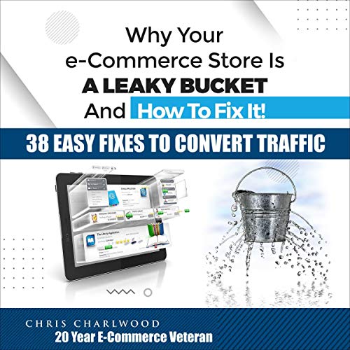 Why Your E-Commerce Store Is a Leaky Bucket and How to Fix It! by Chris Charlwood