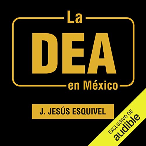 La DEA en México [The DEA in Mexico] by Jesús Esquivel