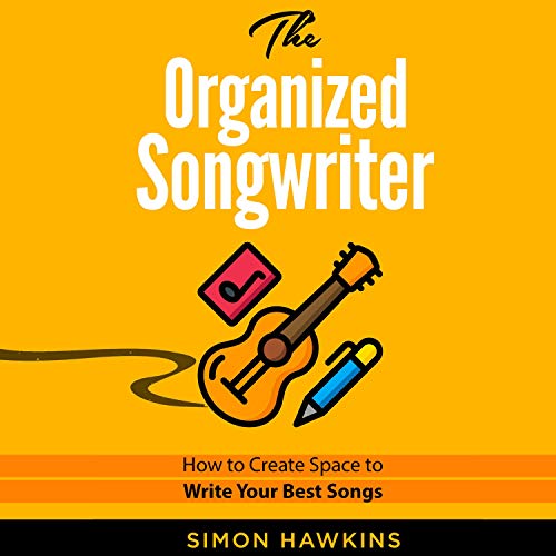 The Organized Songwriter: How to Create Space to Write Your Best Songs