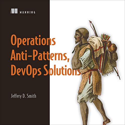 Operations Anti-Patterns, DevOps Solutions by Jeffery D. Smith