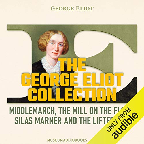 The George Eliot Collection: Middlemarch, The Mill on the Floss, Silas Marner, and The Lifted Veil