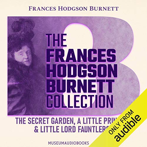 The Frances Hodgson Burnett Collection: The Secret Garden, A Little Princess, Little Lord Fauntleroy