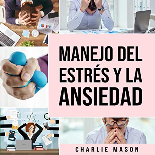 Manejo del estrés y la ansiedad [Stress and Anxiety Management] by Charlie Mason