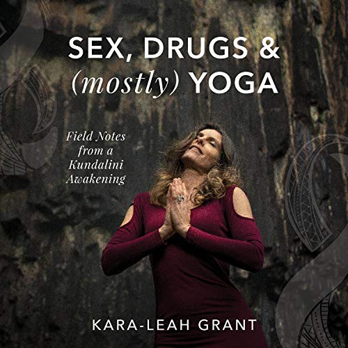 Sex, Drugs & (Mostly) Yoga by Kara-Leah Grant