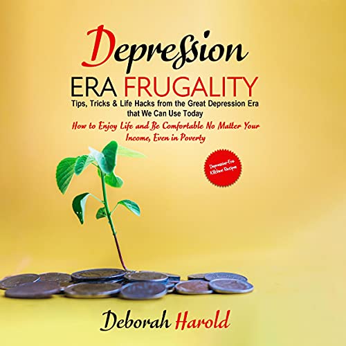 Depression Era Frugality: Tips, Tricks & Life Hacks from the Great Depression Era That We Can Use Today by Deborah Harold