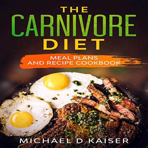 The Carnivore Diet: Meal Plans and Recipe Cookbook