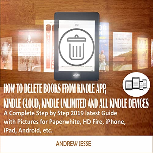 How to Delete Books from Kindle App, Kindle Cloud, Kindle Unlimited and All Kindle Devices by Andrew Jesse