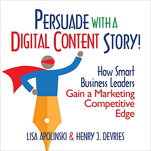 Persuade with a Digital Content Story! by Lisa Apolinski