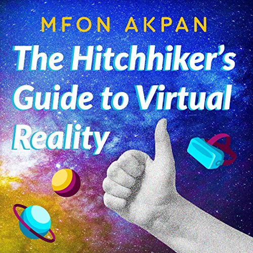 The Hitchhiker’s Guide to Virtual Reality by Mfon Akpan