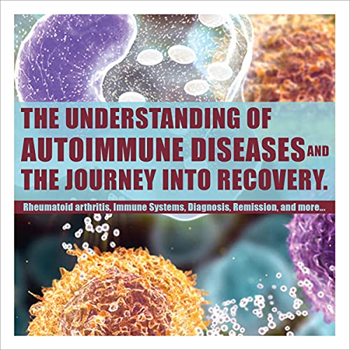 The Understanding of Autoimmune Diseases and the Journey into Recovery