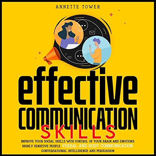 Effective Communication Skills: Improve Your Social Skills with Control of Your Brain and Emotions