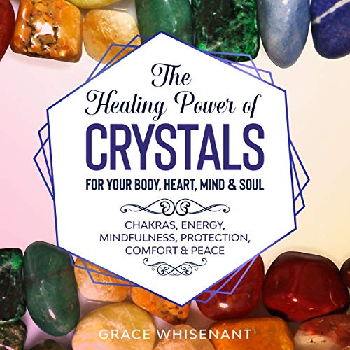 The Healing Power of Crystals for Your Body, Heart, Mind & Soul