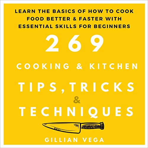 269 Cooking & Kitchen Tips, Tricks & Techniques by Gillian Vega