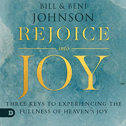 Rejoice into Joy by Bill Johnson