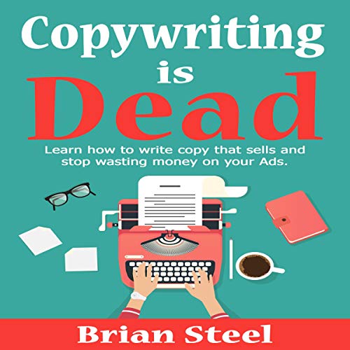 Copywriting Is Dead by Brian Steel