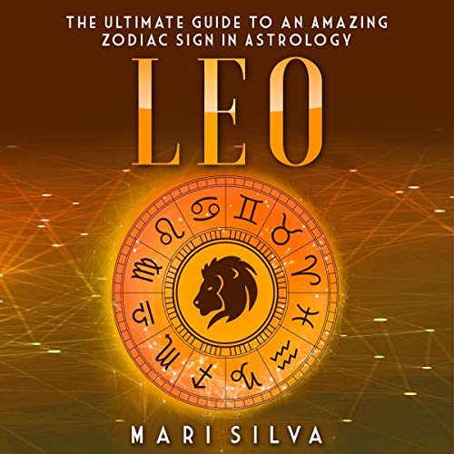 Leo: The Ultimate Guide to an Amazing Zodiac Sign in Astrology