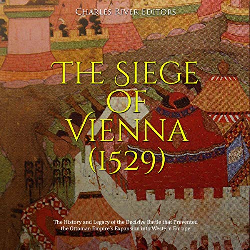 The Siege of Vienna (1529) by Charles River Editors