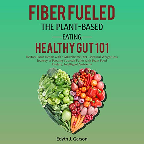 Fiber Fueled: The Plant-Based Eating, Healthy Gut 101