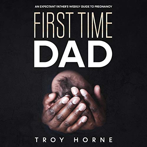 First Time Dad: An Expectant Father's Weekly Guide to Pregnancy