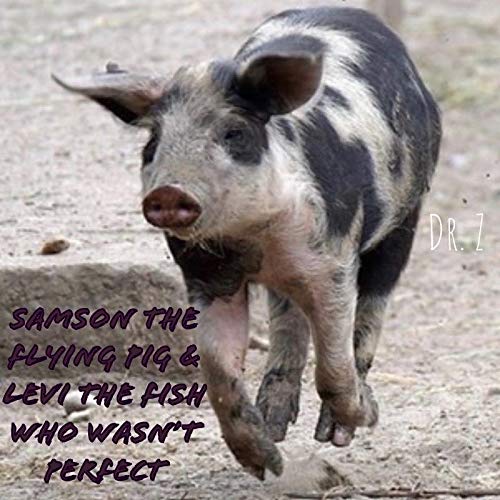 Samson the Flying Pig and Levi the Fish Who Wasn’t Perfect
