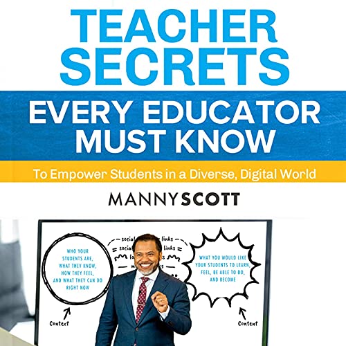 Teacher Secrets Every Educator Must Know to Empower Students in a Diverse, Digital World by Manny Scott