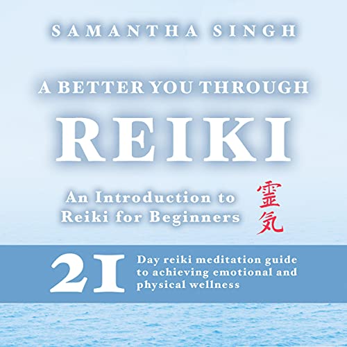 A Better You Through Reiki: An Introduction to Reiki Healing For Beginners