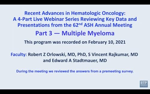 Multiple Myeloma | Recent Advances in Hematologic Oncology: A 4-Part Live Webinar Series Reviewing Key Data and Presentations from the 62nd ASH Annual Meeting — Multiple Myeloma (Part 3) by Unknown