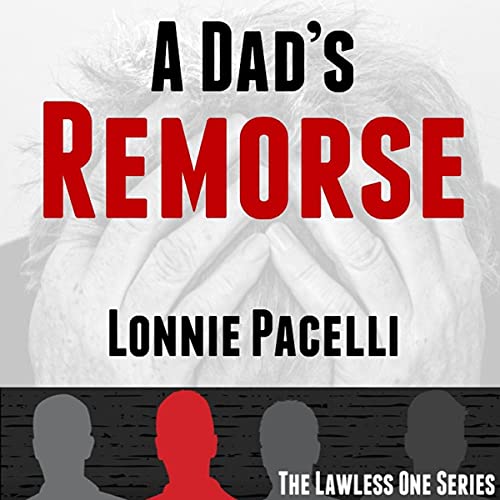 A Dad's Remorse by Lonnie Pacelli