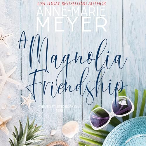 A Magnolia Friendship: A Sweet, Small Town Story by Anne-Marie Meyer