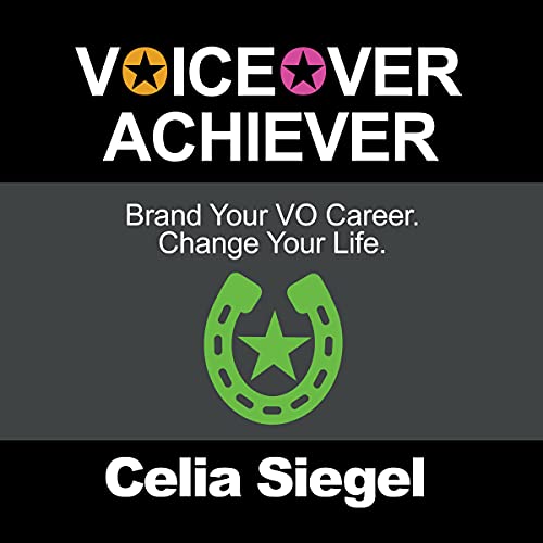Voiceover Achiever: Brand Your VO Career. Change Your Life. by Celia Siegel