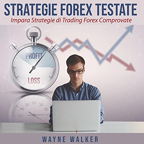 Strategie Forex Testate: Impara Strategie di Trading Forex Comprovate [Tested Forex Strategies: Learn Proven Forex Trading Strategies]