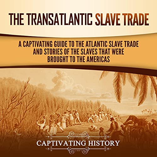 The Transatlantic Slave Trade by Captivating History