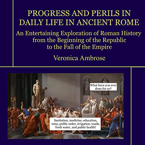 Progress and Perils in Daily Life in Ancient Rome by Veronica Ambrose
