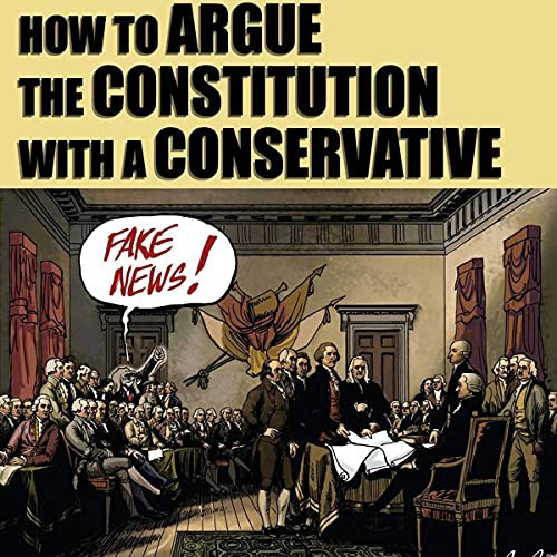 How to Argue the Constitution with a Conservative by Michael A. Ventrella